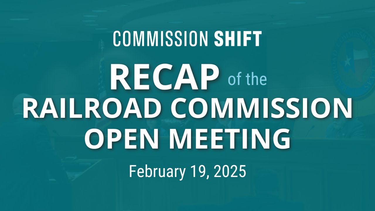 Recap of the Railroad Commission of Texas Open Meeting, February 19th, 2025