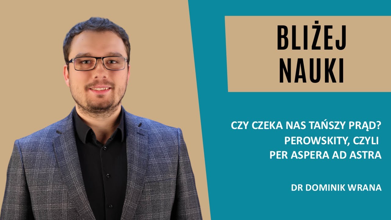 Bliżej Nauki: Czy czeka nas tańszy prąd? Perowskity, czyli per aspera ad astra &ndash; dr Dominik Wrana