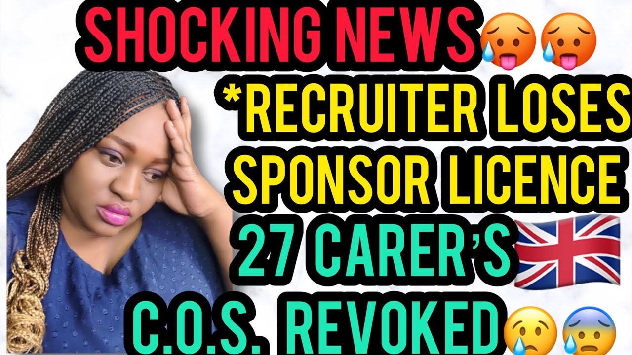 SHOCKING NEWS AS RECRUITER HAS SPONSOR LICENCE REVOKED|| 27 CAREWORKERS HAVE THEIR C.O.S CANCELLED