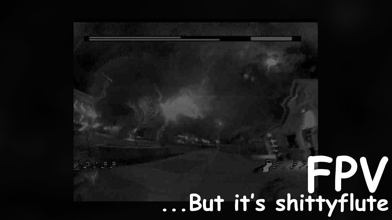 FPV... but it's shittyflute.