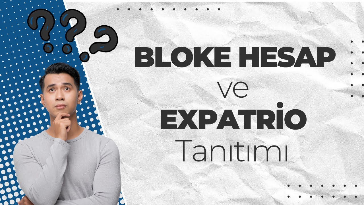 Bloke Hesap ve Expatrio Nedir? | S&uuml;re&ccedil; Rehberi