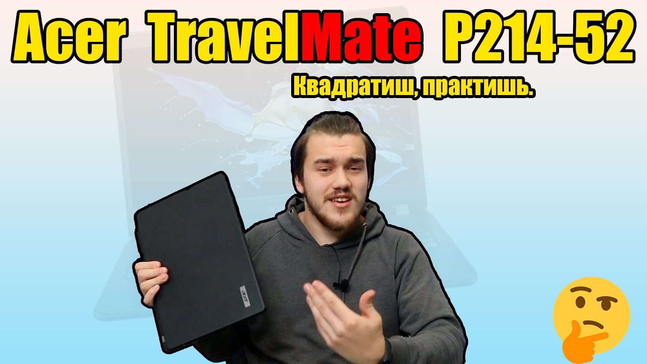 Квадратиш, практиш. Обзор Acer TravelMate P214-52.