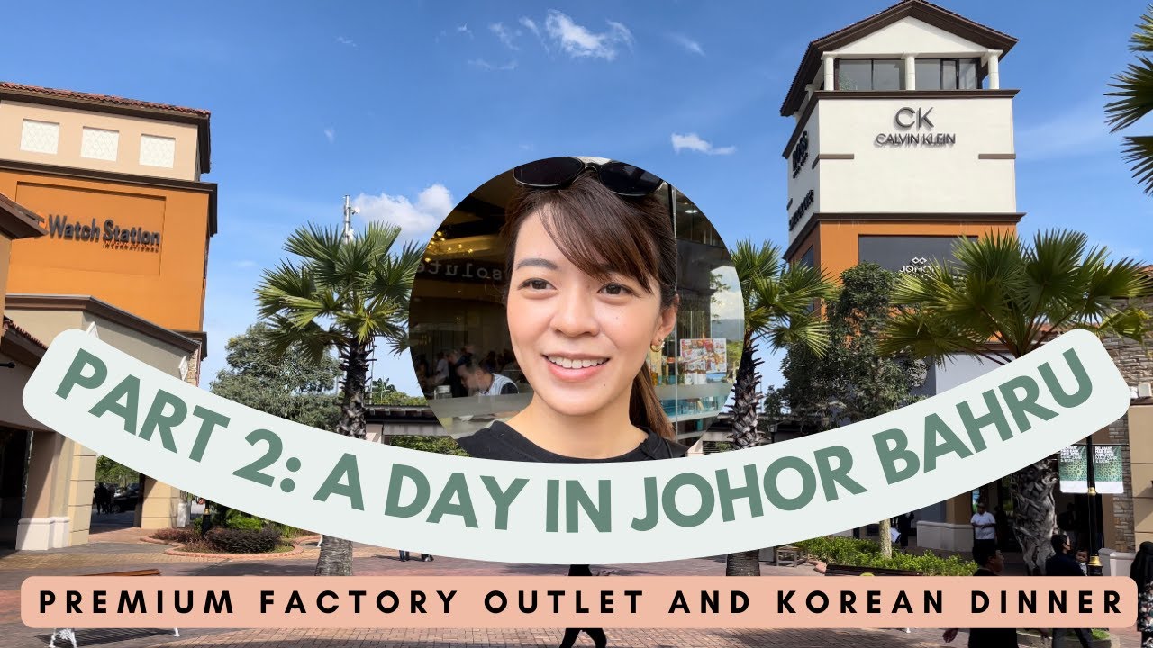 [Part 2] A Day in JB - Johor Premium Factory Outlet and Korean Dinner