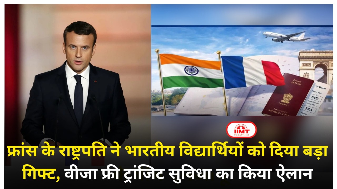फ्रांस के राष्ट्रपति ने भारतीय विद्यार्थियों को दिया बड़ा गिफ्ट, VISA फ्री ट्रांजिट सुविधा का ऐलान