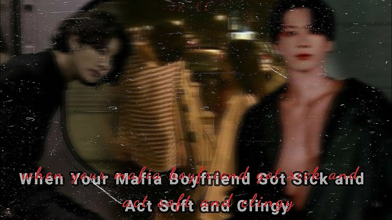 •Jk ff•When Your Mafia Boyfriend Got Sick And Act Soft And Clingy•Oneshot ff•{read description}