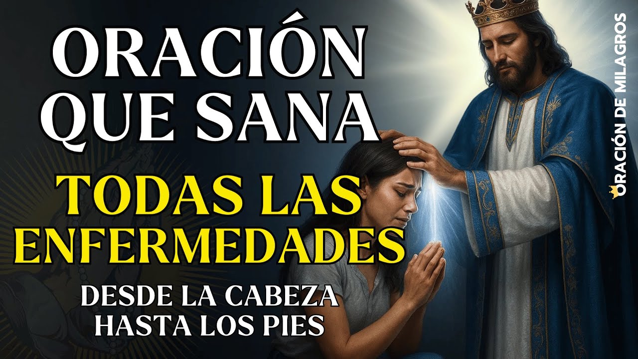 ORACIÓN MILAGROSA QUE SANA TODAS LAS ENFERMEDADES | DESDE LA CABEZA HASTA LOS PIES