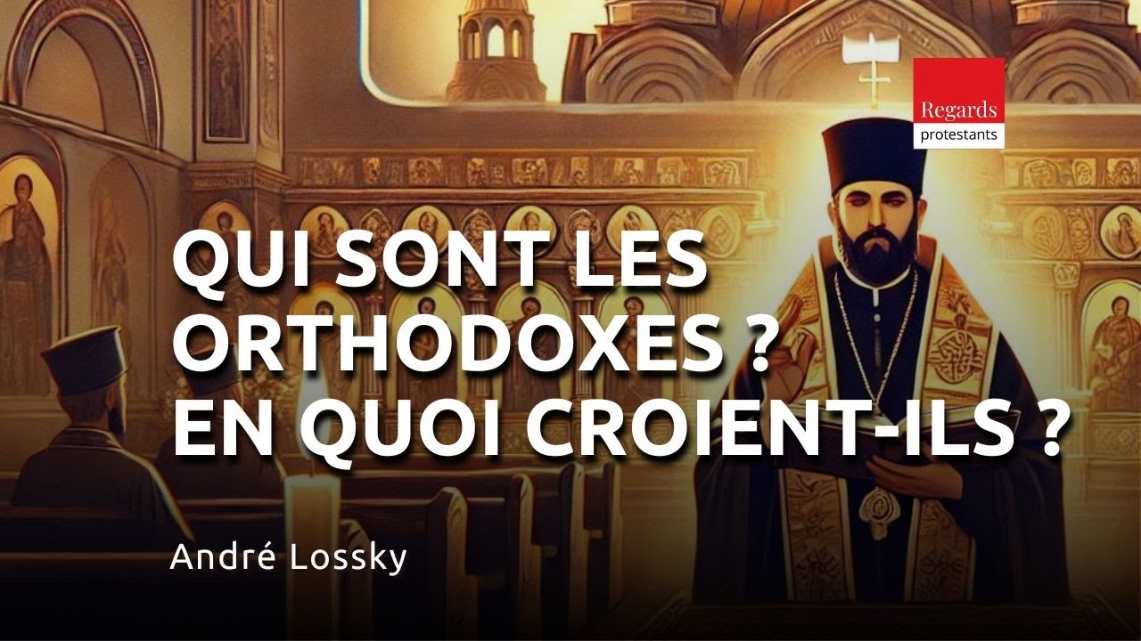 Qui sont les orthodoxes ? En quoi croient-ils ? André Lossky