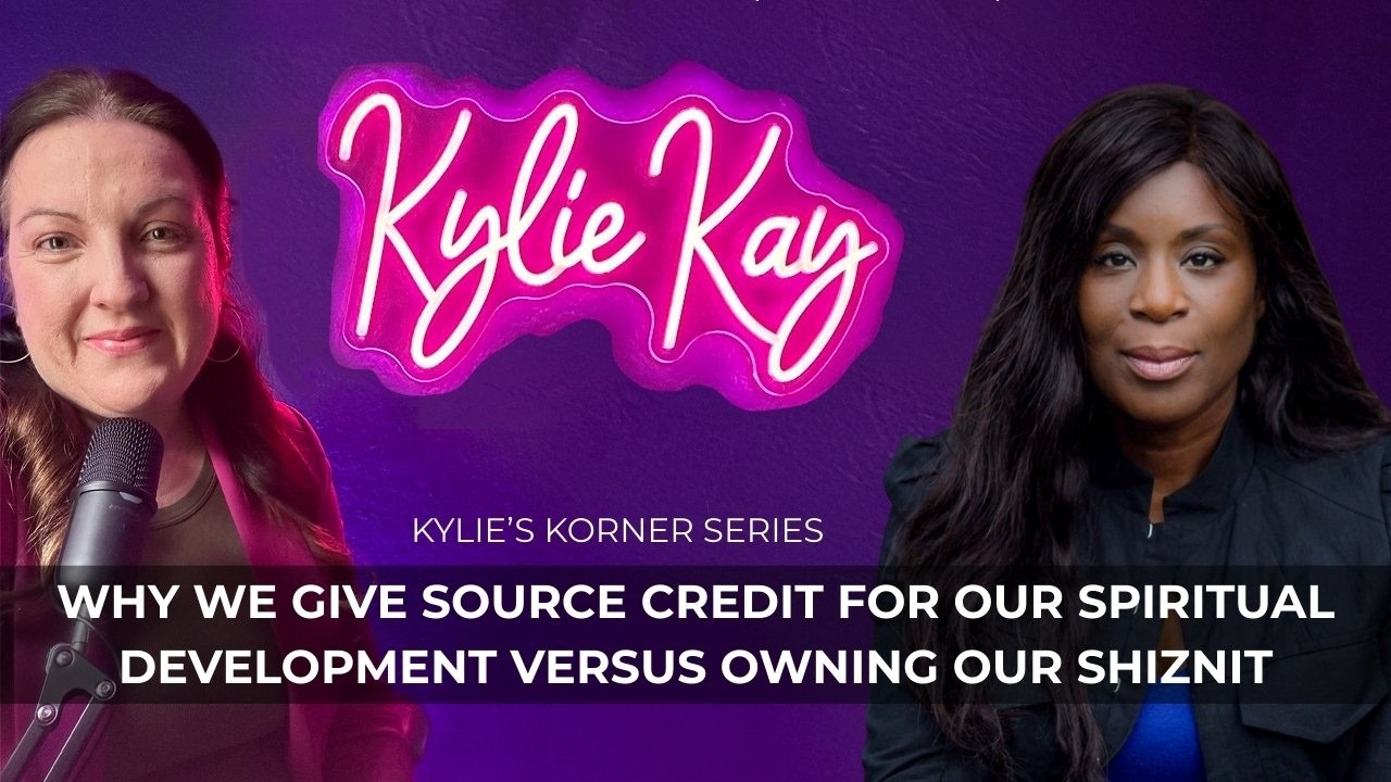 Why We Give Source Credit for Our Spiritual Development Versus Owning Our Shiznit | Kylie's Korner