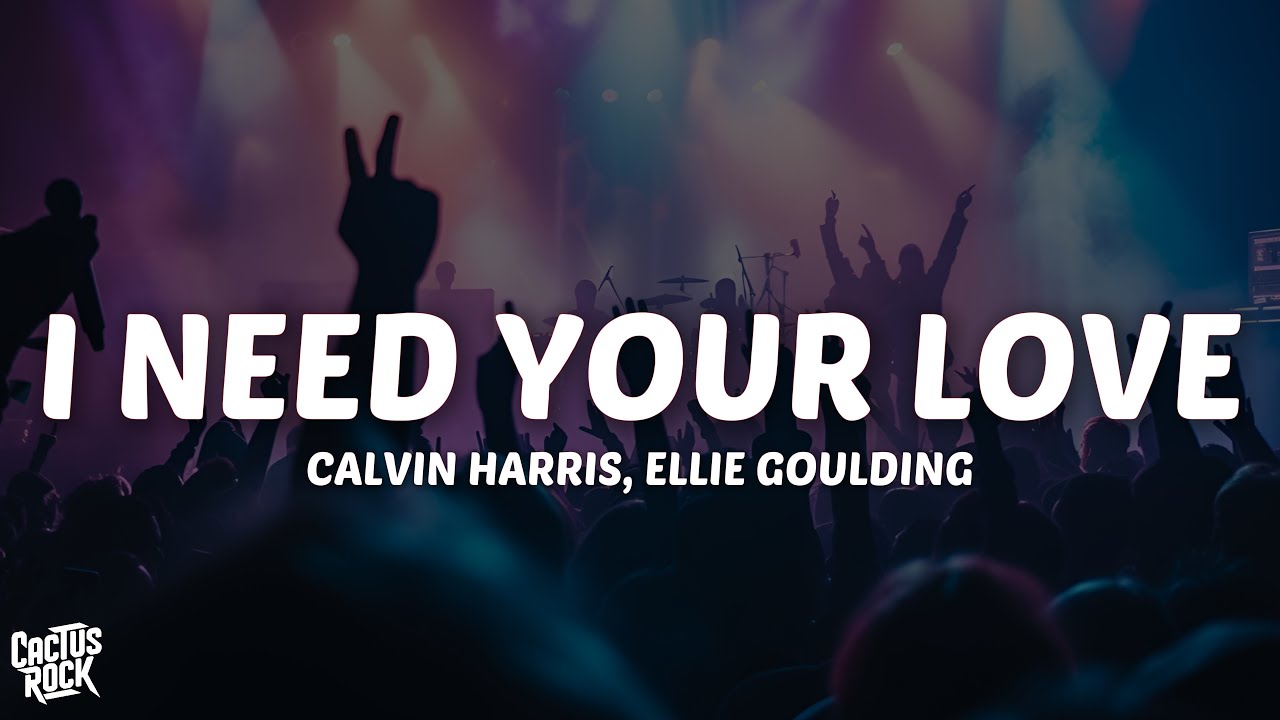 Calvin Harris, Ellie Goulding - I Need Your Love (Lyrics)