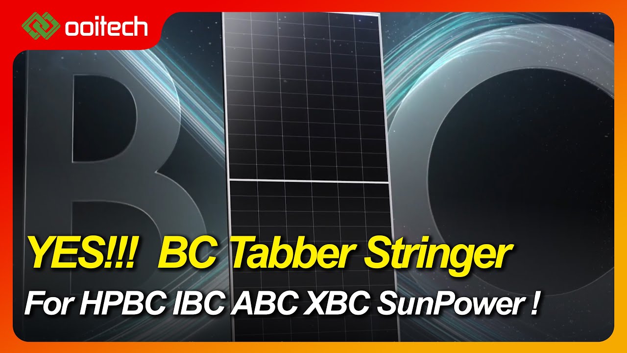 HPBC, ABC, IBC Solar Cell Welding: Advanced Ooitech Tabber Stringer Solutions