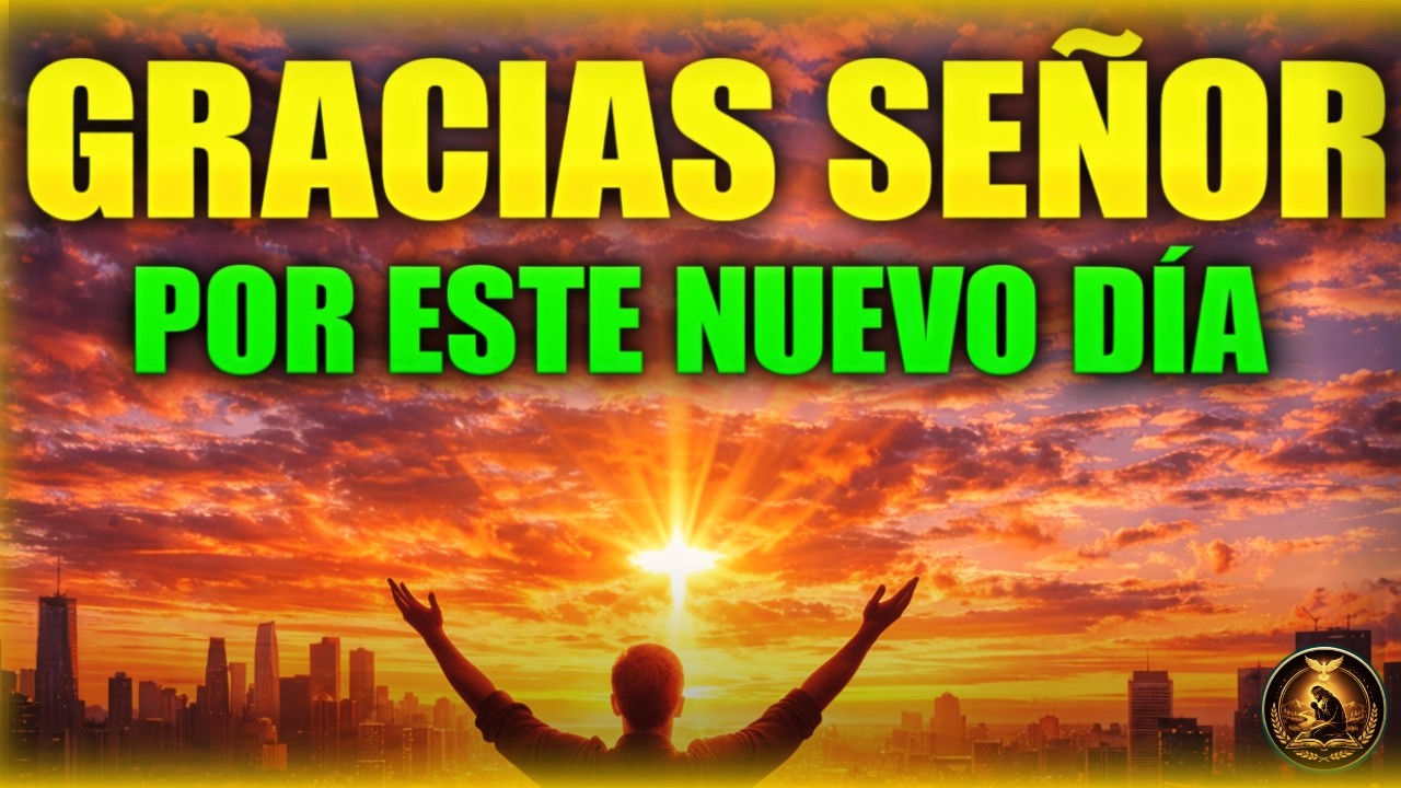 Gracias Señor por Este Nuevo Día 🙏 Oración de la Mañana para Agradecer  y Recibir Bendiciones HOY