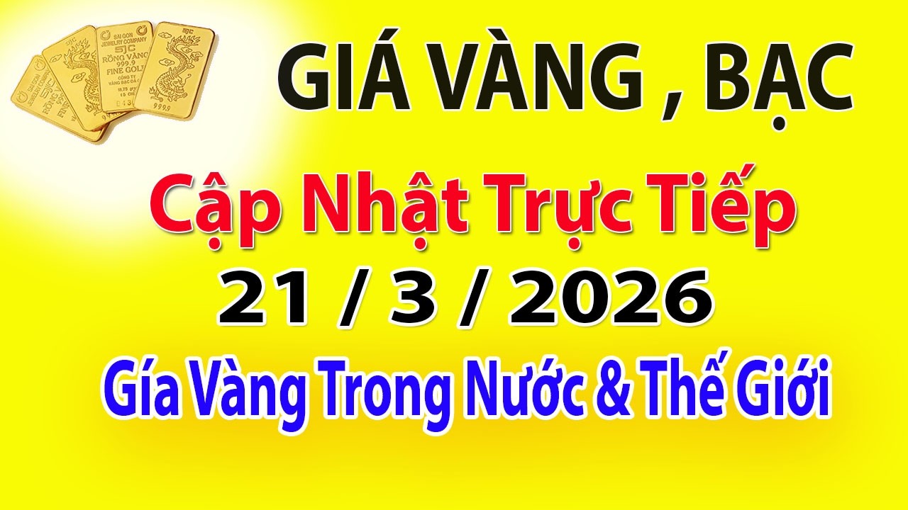 Trực Tiếp Gía Vàng Phiên Cuối Tuần 21 - 3 - 2026 - Gía Vàng SJC - Vàng Nhẩn , Vàng 9999..