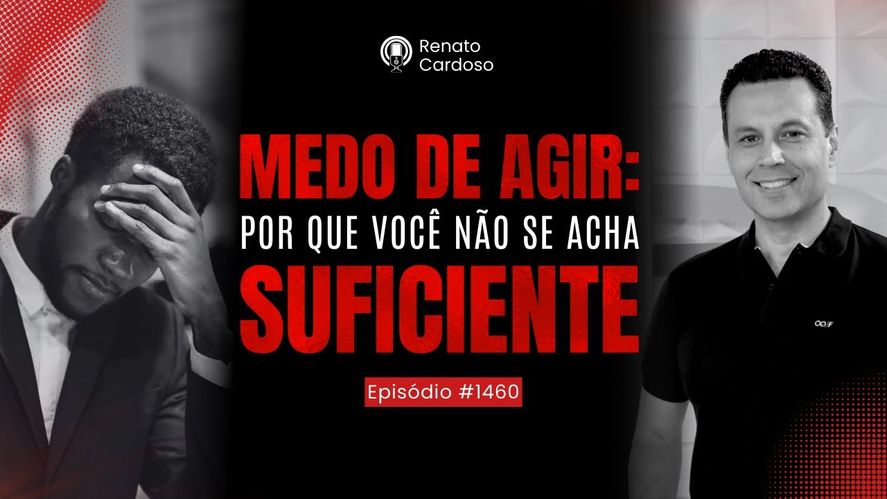 MEDO DE AGIR: Por Que Você Não Se Acha SUFICIENTE | #1460
