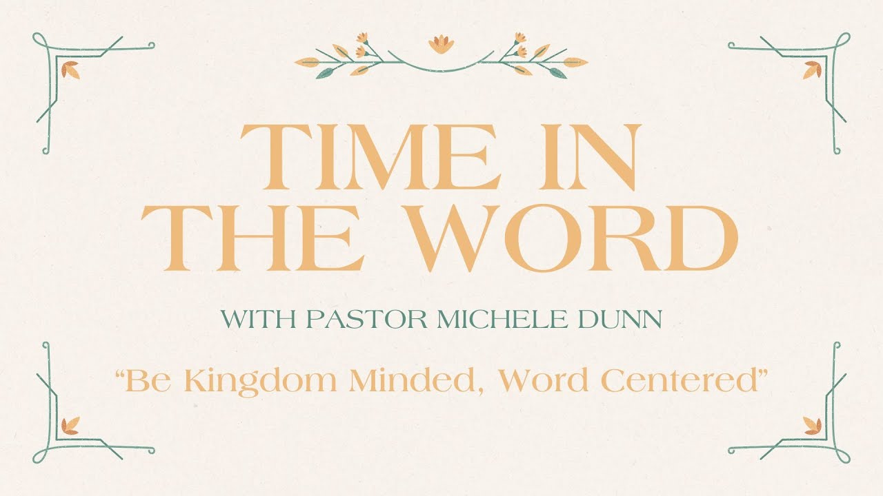 Time in the Word with Pastor Michele Dunn - Kingdom Minded, Be Word Centered