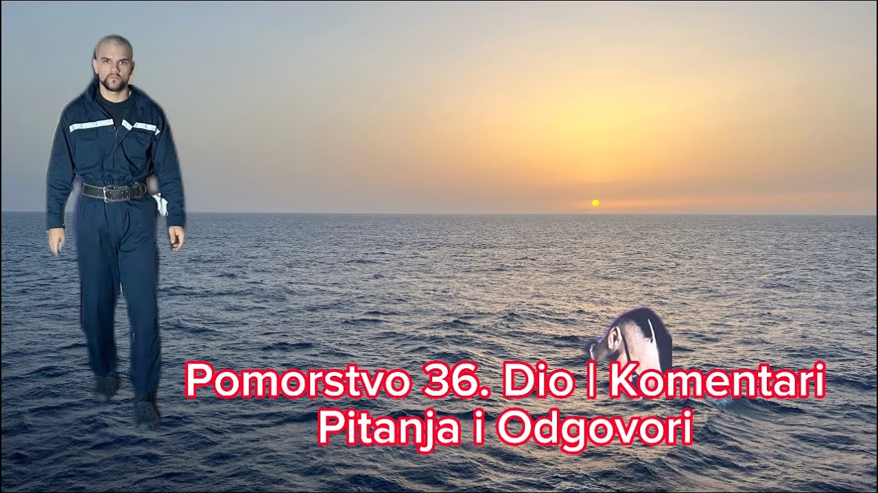 Pomorstvo 36. Dio | Iskustva,Trenutna Desavanja,Pitanja i Komentari