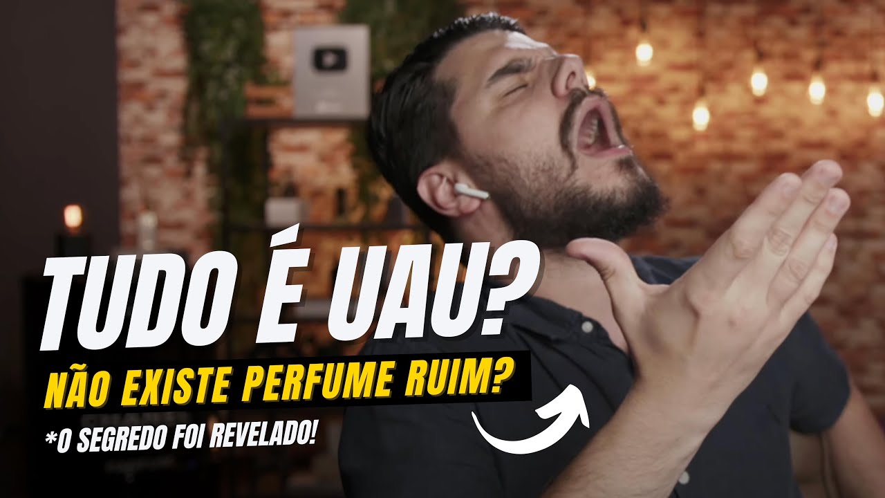 TUDO É UAU? MAS AFINAL NÃO EXISTE PERFUME RUIM? O SEGREDO FOI REVELADO! HORA DE FALAR UMAS VERDADES