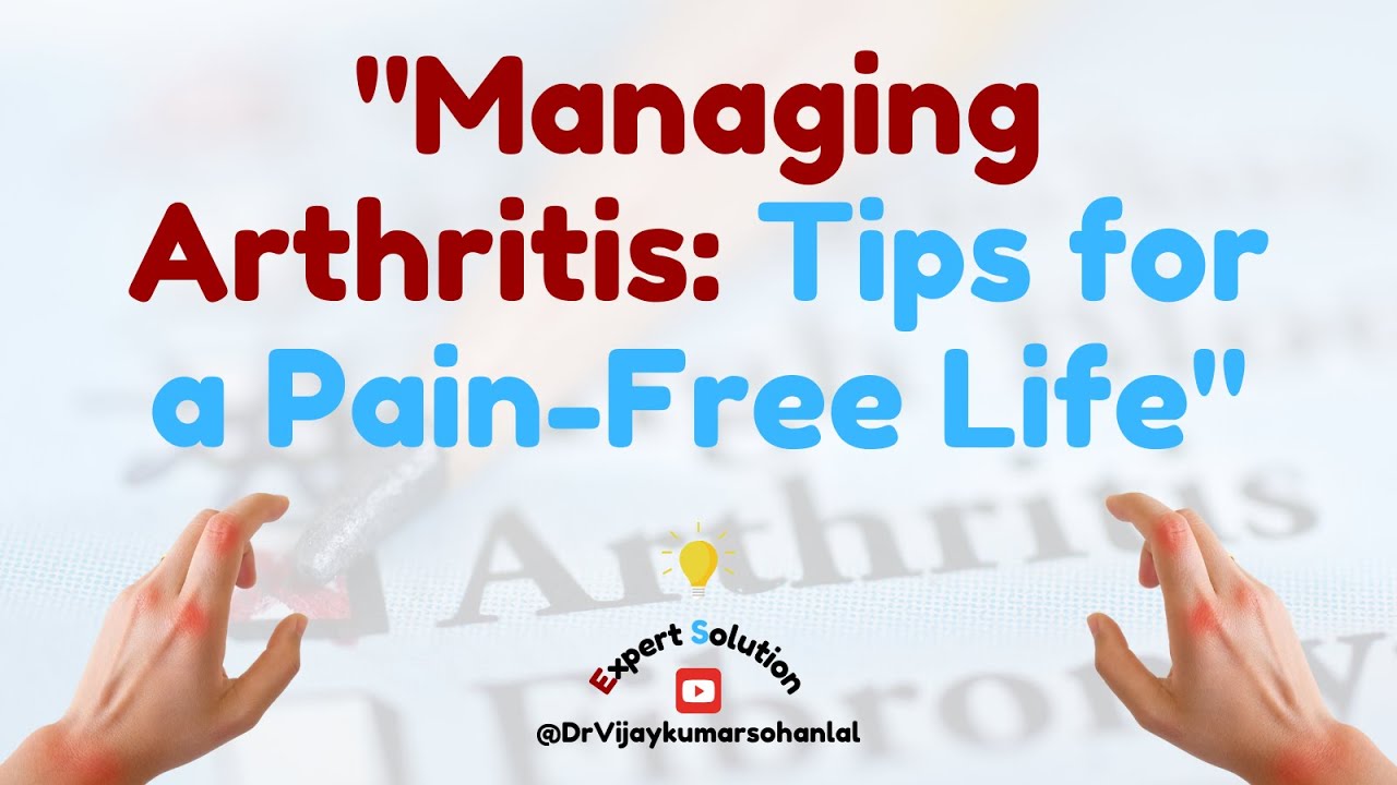 Managing Arthritis: Tips for a Pain-Free Life