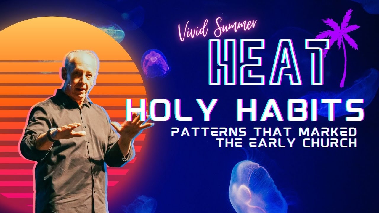 Vivid SUMMER HEAT - Week 4 | Jim Sheppard - Holy Habits: Patterns That Marked the Early Church