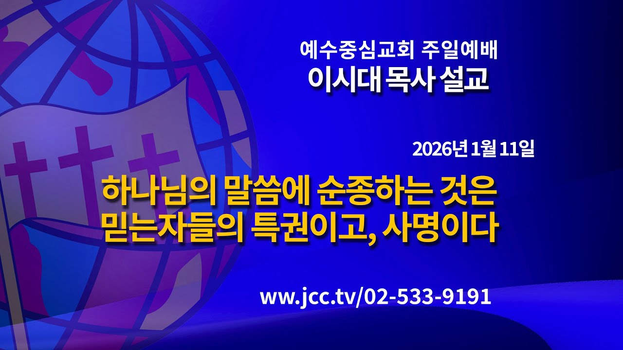 [2026.01.11] "하나님의 말씀에 순종하는 것은 믿는자들의 특권이고, 사명이다" 예수중심교회 이시대 목사 주일예배