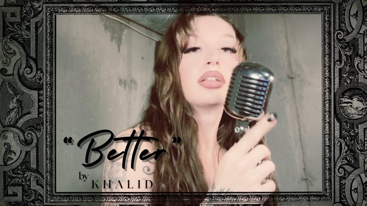 my cover of “BETTER” by Khalid