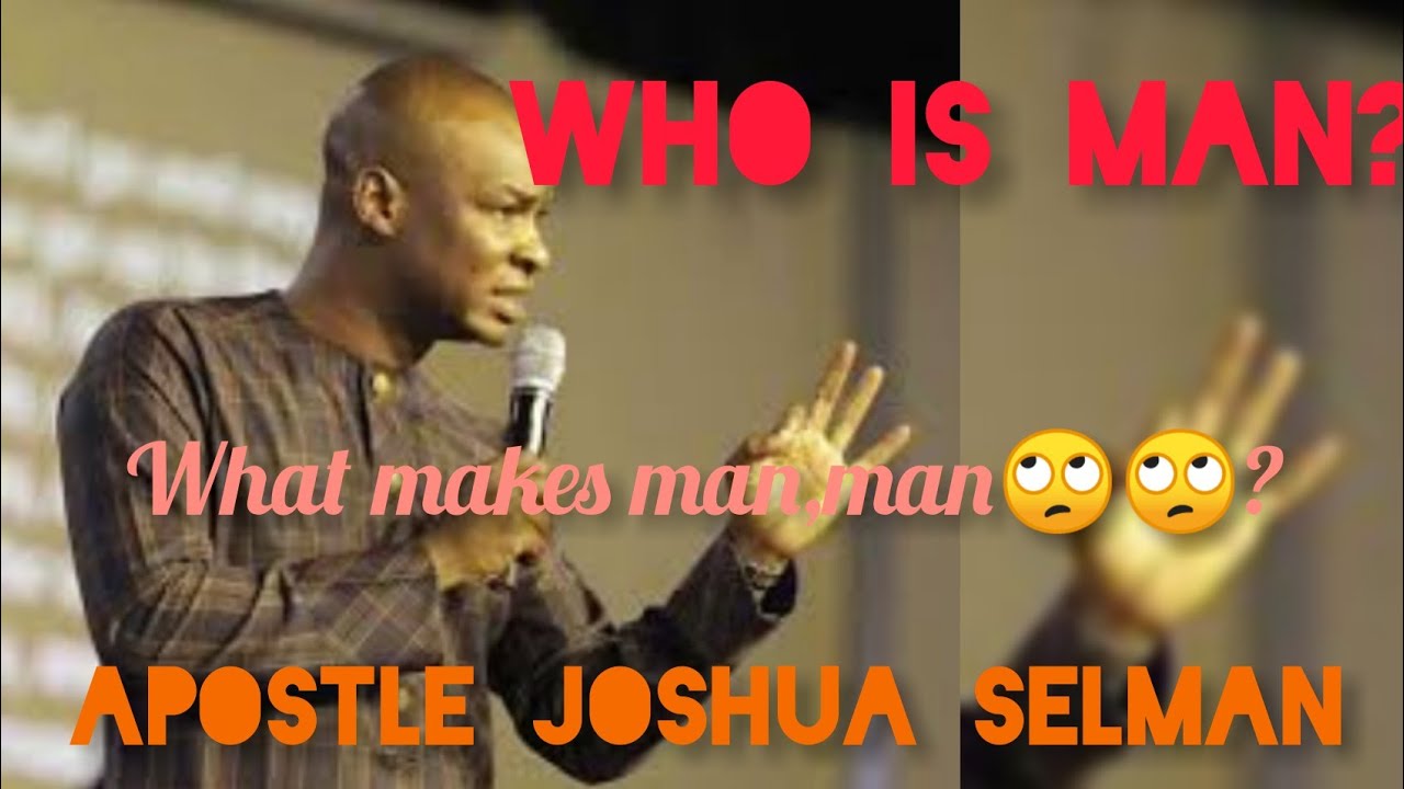 who is man? | what must you possess before you can become a man |  APOSTLE JOSHUA SELMAN