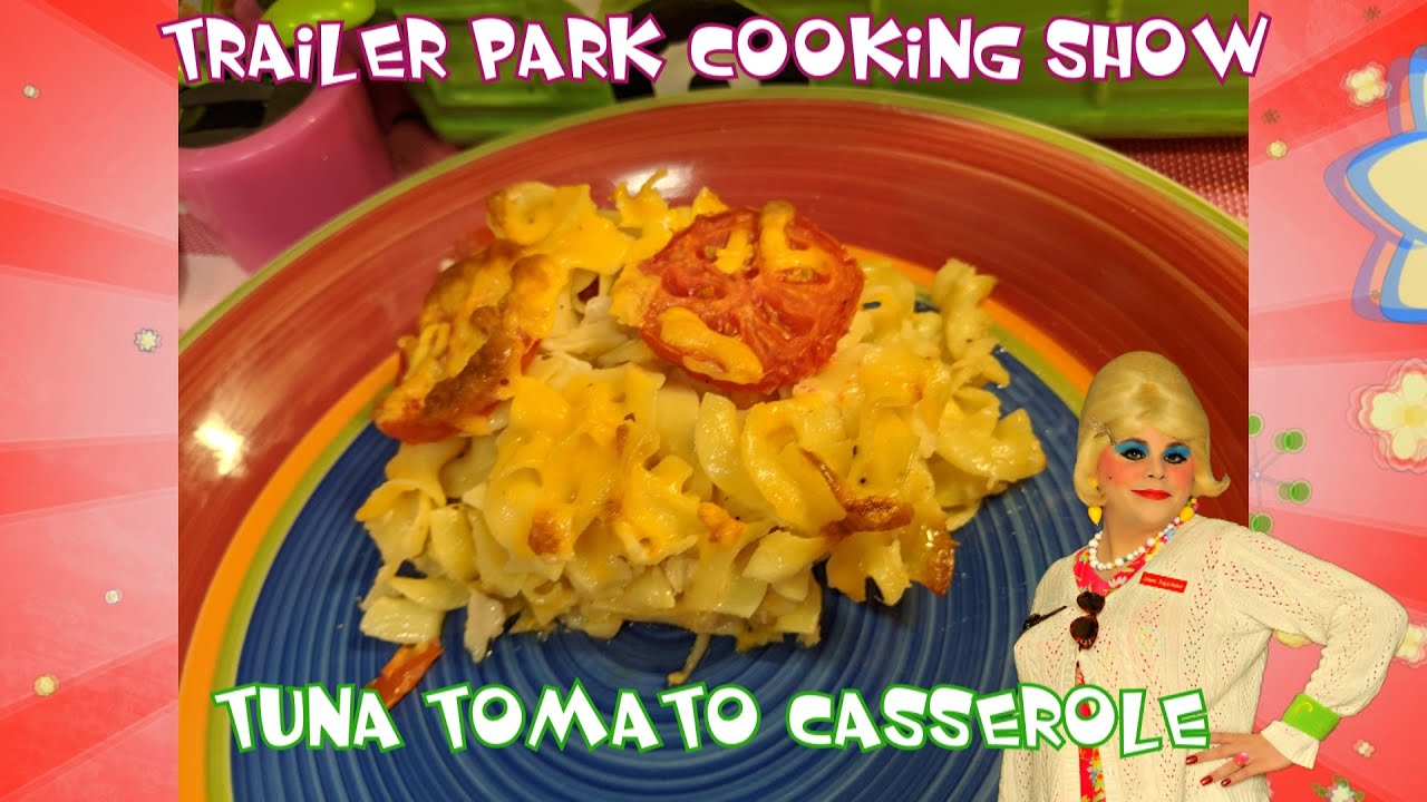 Tuna Tomato Casserole : Trailer Park Cooking Show