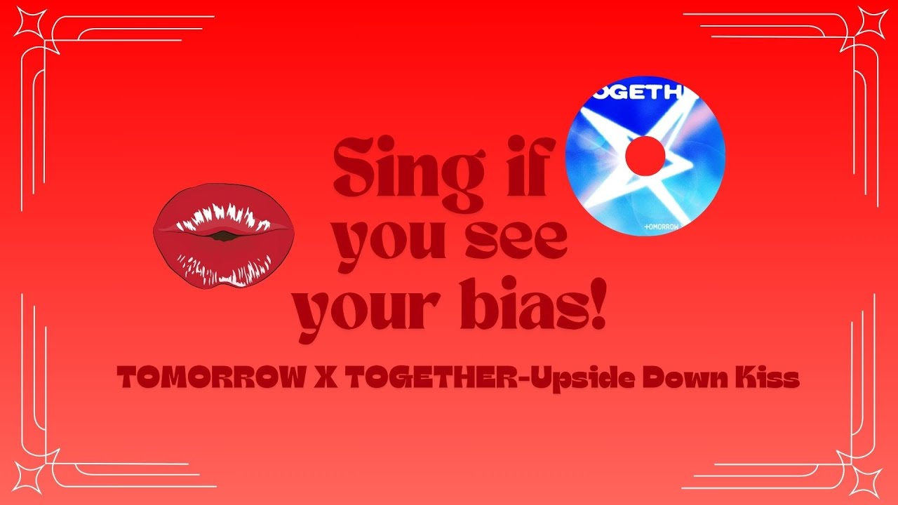 Sing if you see your bias! TOMORROW X TOGETHER Upside Down Kiss