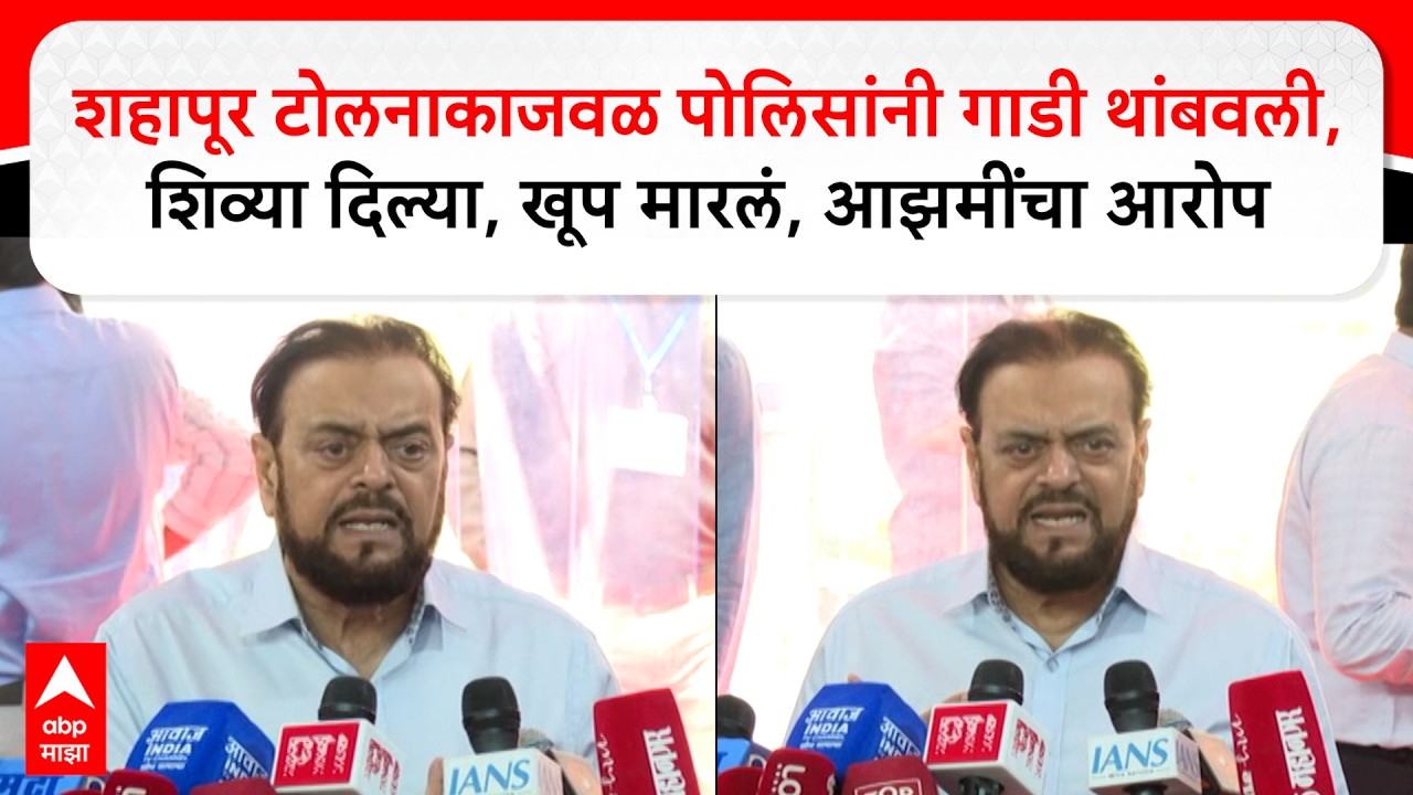 Abu Azmi SP : शहापूर टोलनाकाजवळ पोलिसांनी गाडी थांबवली, शिव्या दिल्या, खूप मारलं, आझमींचा आरोप