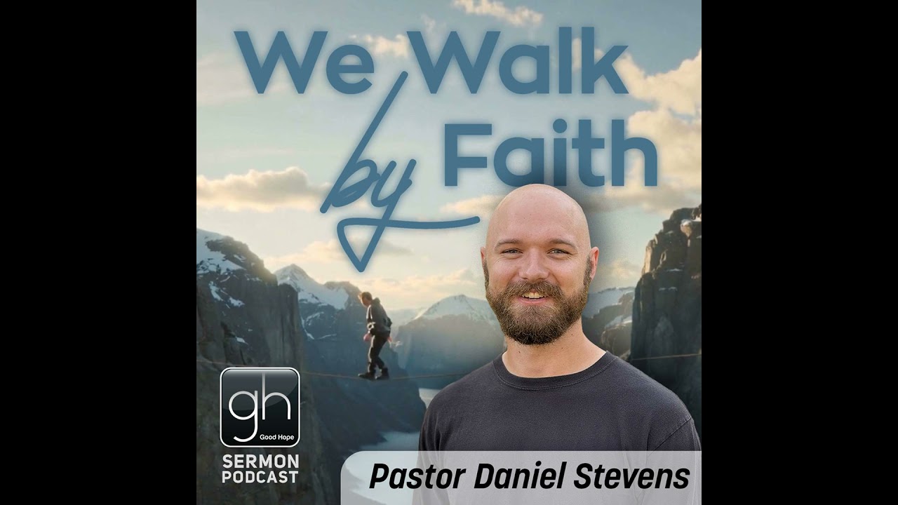We Walk by Faith // Part 2: Faith is believing what you heard (Pastor Daniel Stevens)