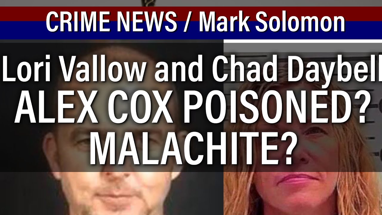 Lori Vallow and Chad Daybell, Alex Cox Malachite Poisoning? CRIME News with Mark Solomon
