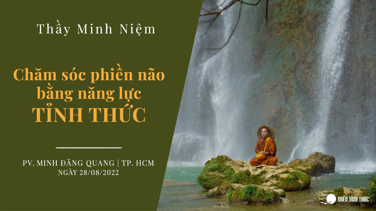Thầy Minh Niệm | Chăm s&oacute;c phiền n&atilde;o bằng năng lực Tỉnh thức | PV. Minh Đăng Quang | 28/08/2022