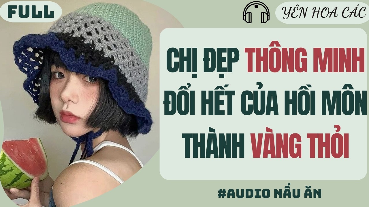 FULL AUDIO | CHỊ ĐẸP THÔNG MINH ĐỔI HẾT CỦA HỒI MÔN THÀNH VÀNG THỎI |Yên Hoa Các #truyenaudio #audio