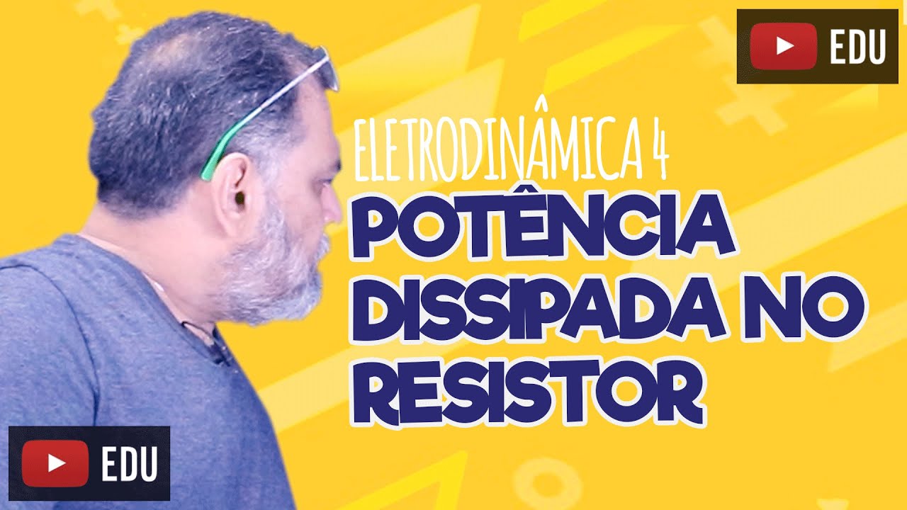 POTÊNCIA DISSIPADA EM UM  RESISTOR - Eletrodinâmica 4