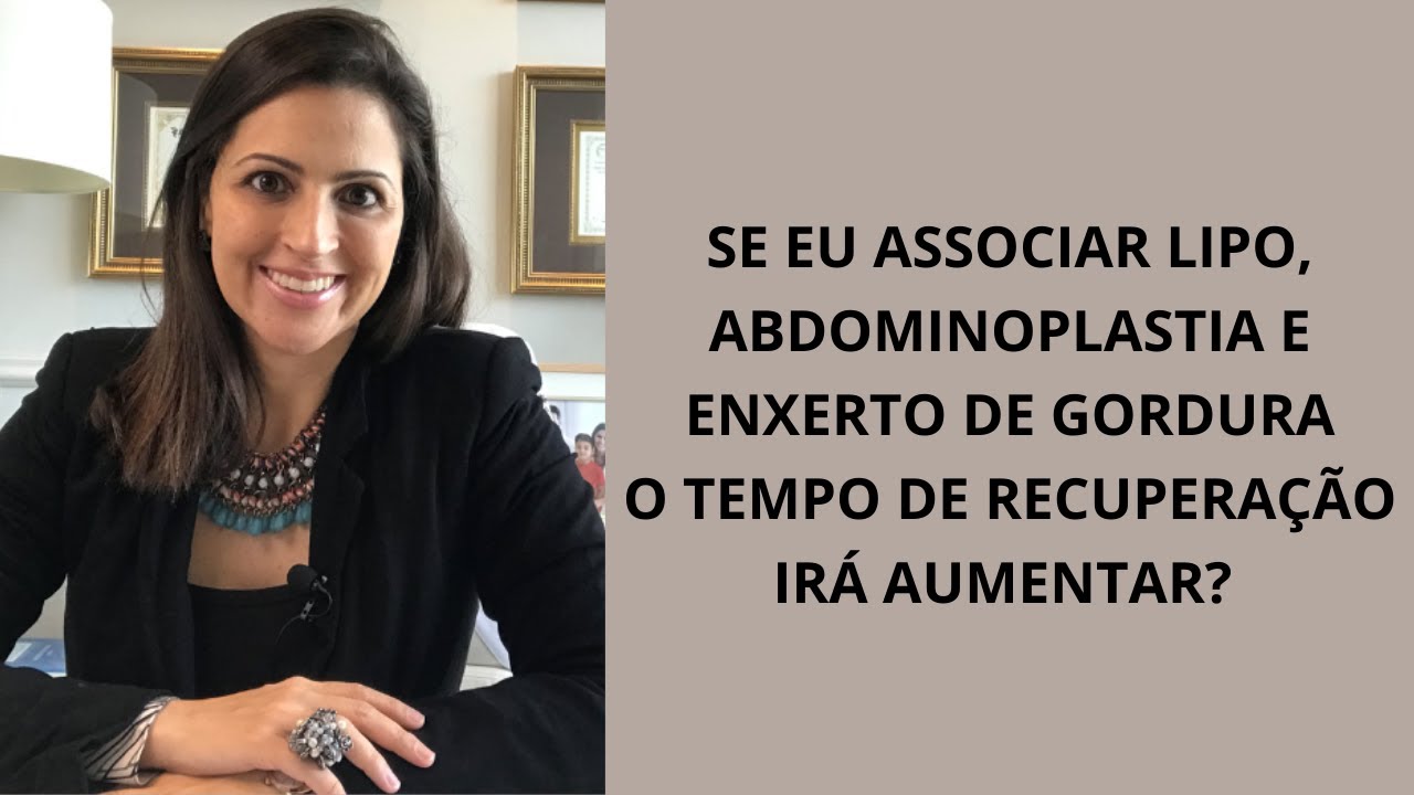 Se eu associar lipo, abdominoplastia e enxerto de gordura o tempo de recuperação irá aumentar?