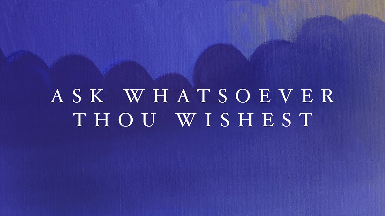 Ask Whatsoever Thou Wishest 