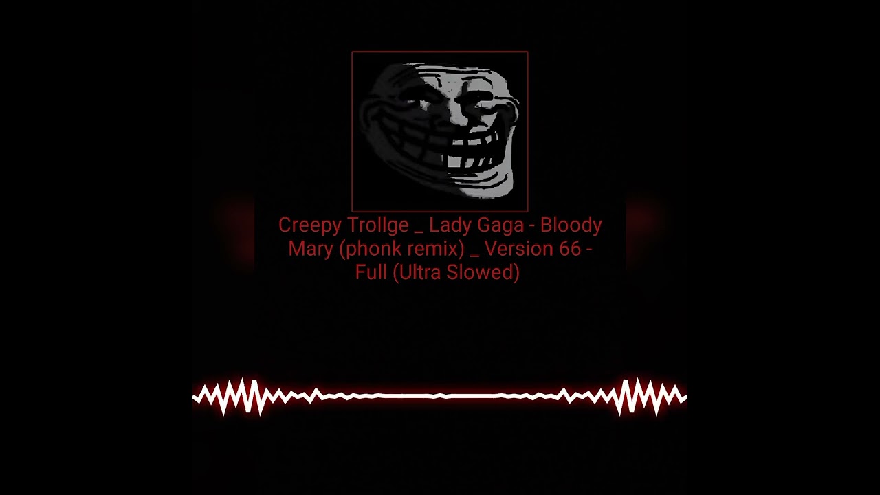 Creepy Trollge _ Lady Gaga - Bloody Mary (phonk remix) _ Version 66 - Full (Ultra Slowed) 