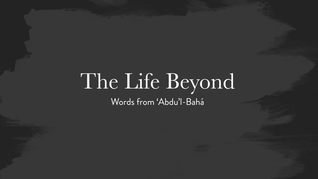 The Life Beyond - Words of Abdu'l-Baha