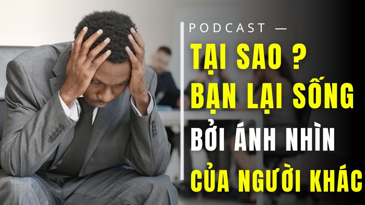 Khi Bạn SỐNG VÌ Ánh Nhìn Của NGƯỜI KHÁC , LÀ bạn ĐÁNH MẤT chính MÌNH