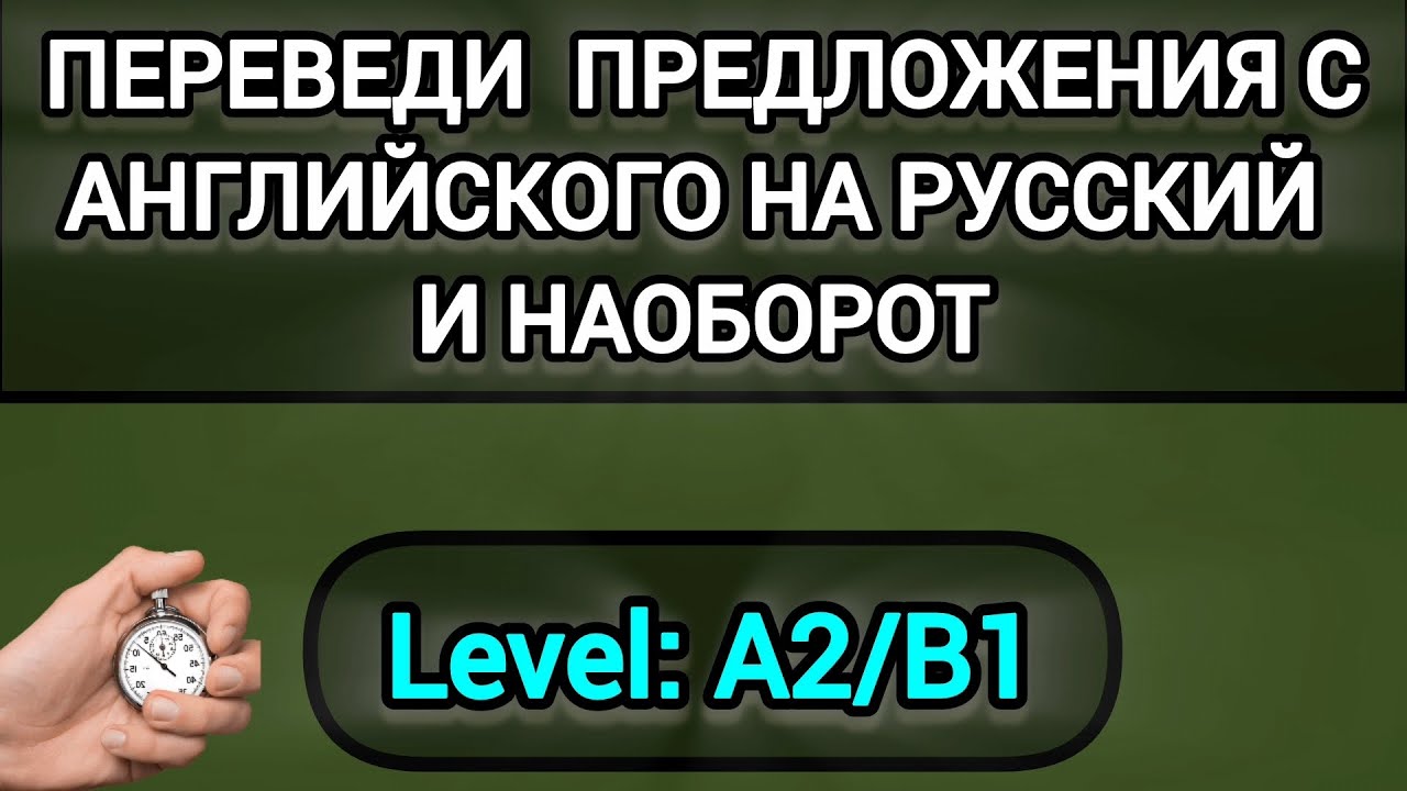 Переведи предложения с Английского на Русский и наоборот. Уровень: A2/B1