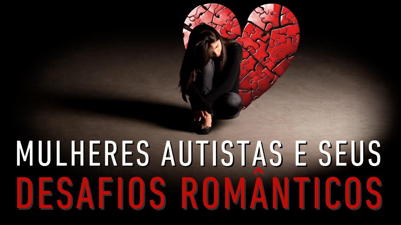 3 Desafios do AUTISMO para Mulheres em RELACIONAMENTOS Românticos