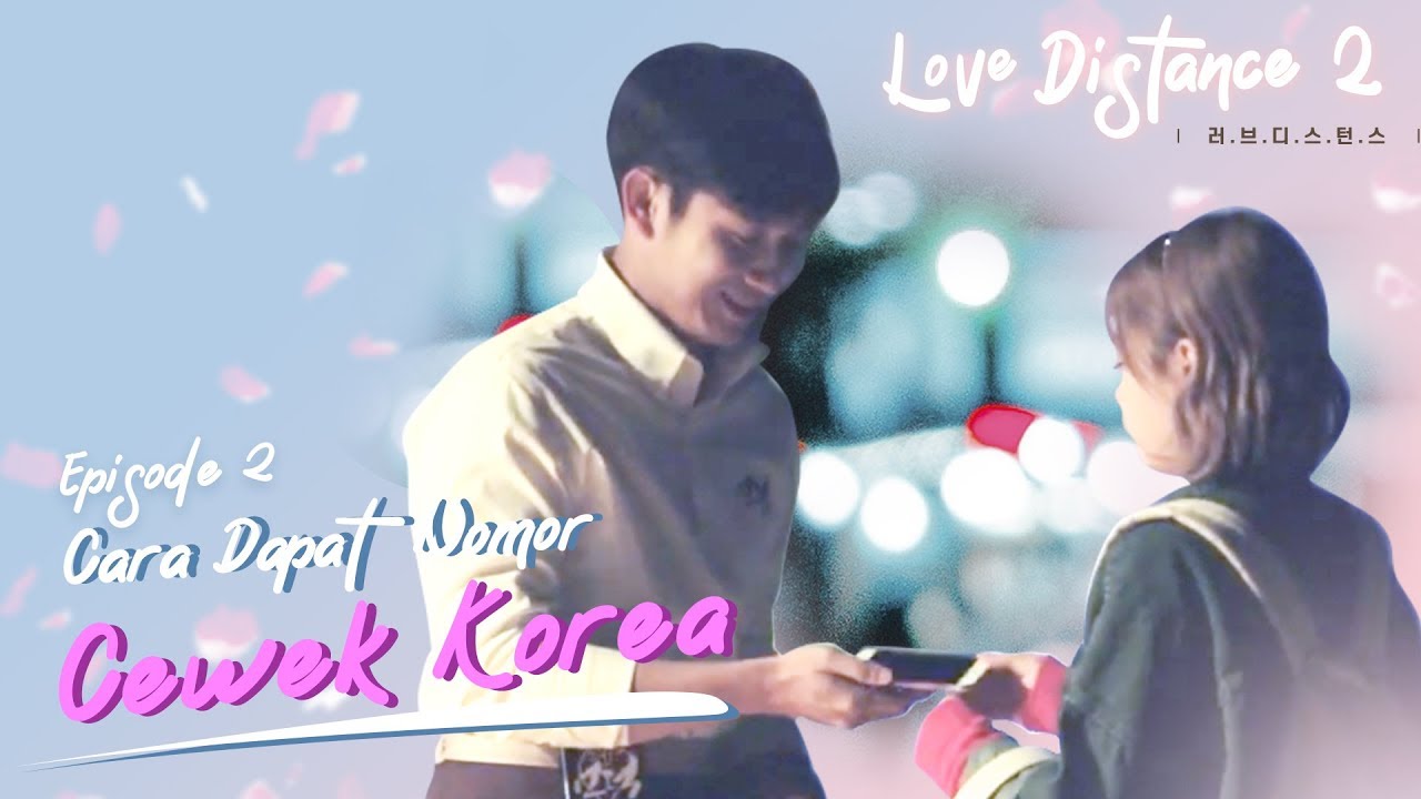 [LOVE DISTANCE S2] Eps 2 : Cara Dapat Nomor Cewek Korea