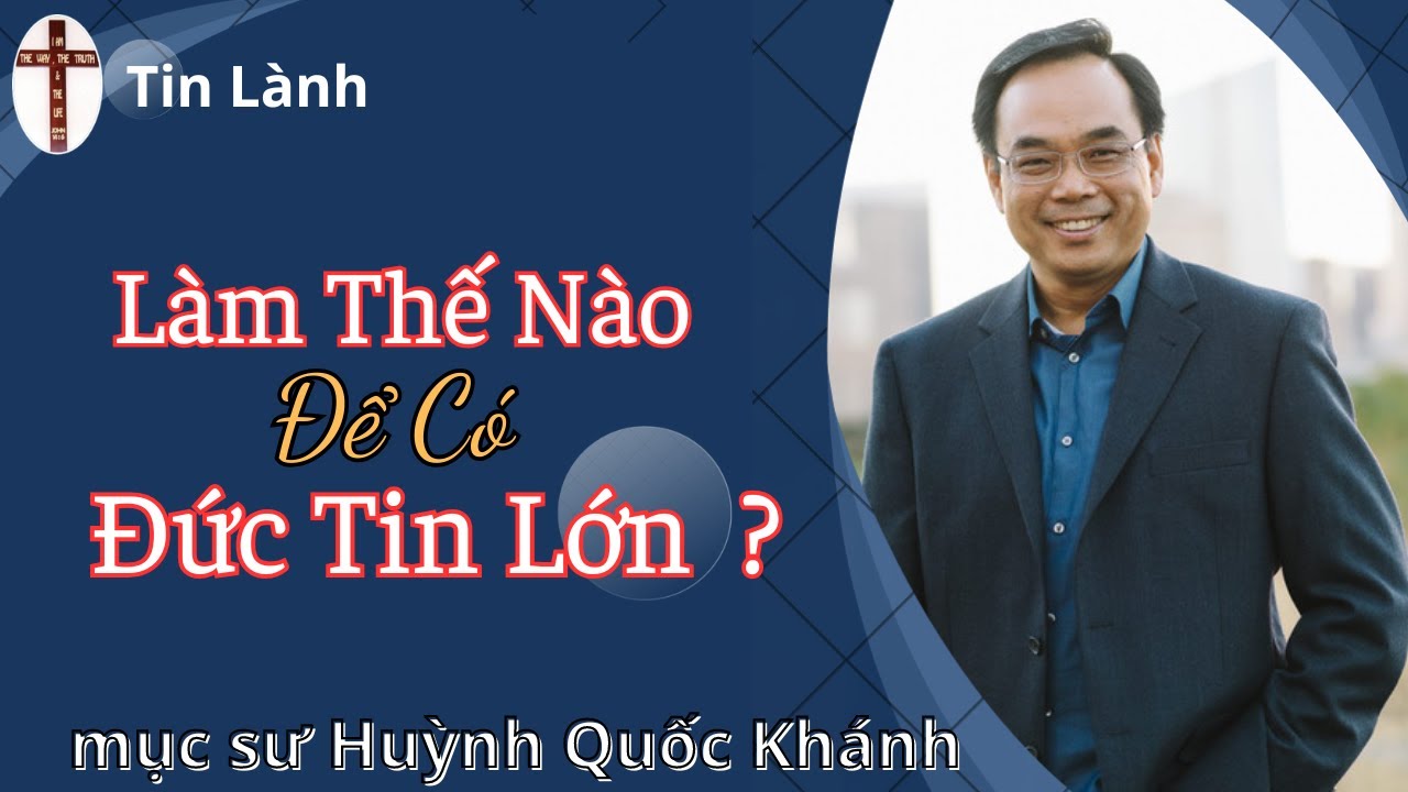 Mục Sư Huỳnh Quốc Khánh | Làm thế nào để có Đức Tin Lớn | Tin Lành