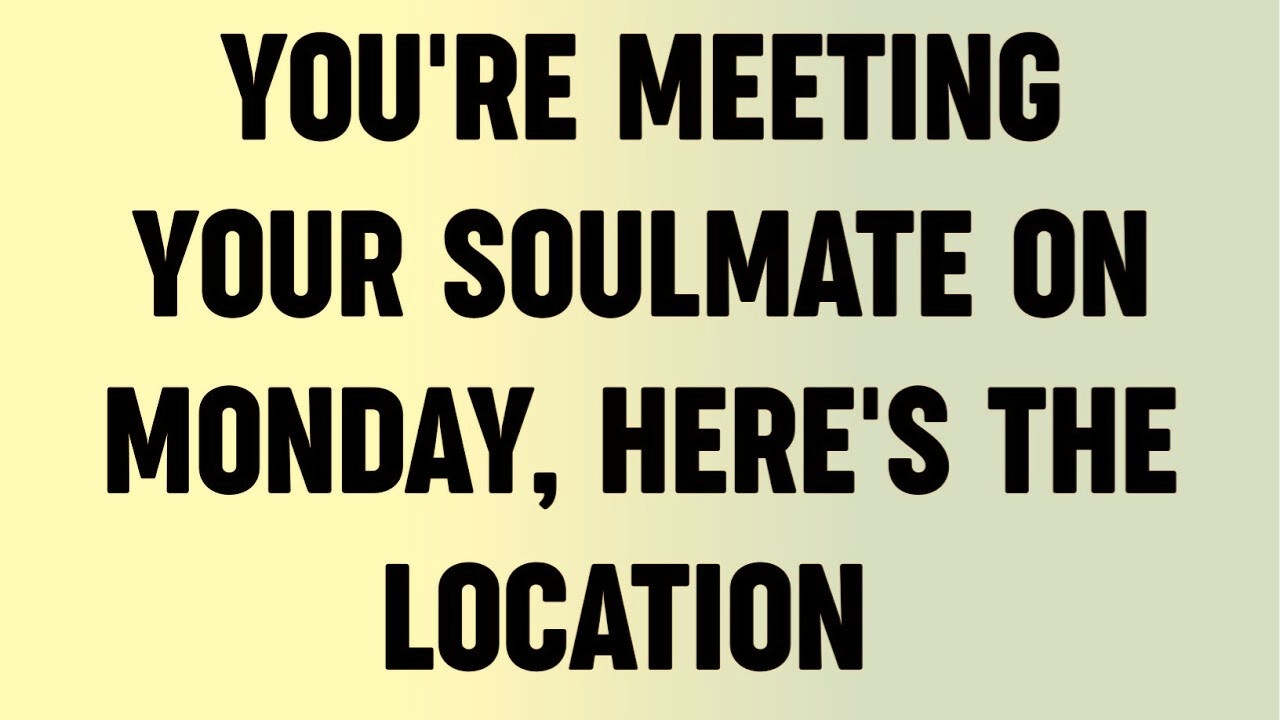 You're Meeting Your Soulmate On Monday, Here's The Location...?