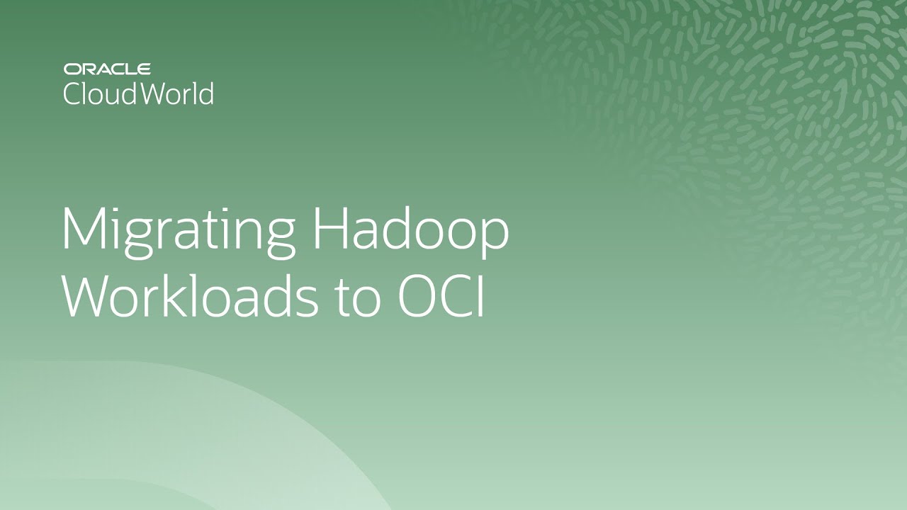 Migrating and modernizing Hadoop workloads to Oracle Cloud Infrastructure | CloudWorld 2022