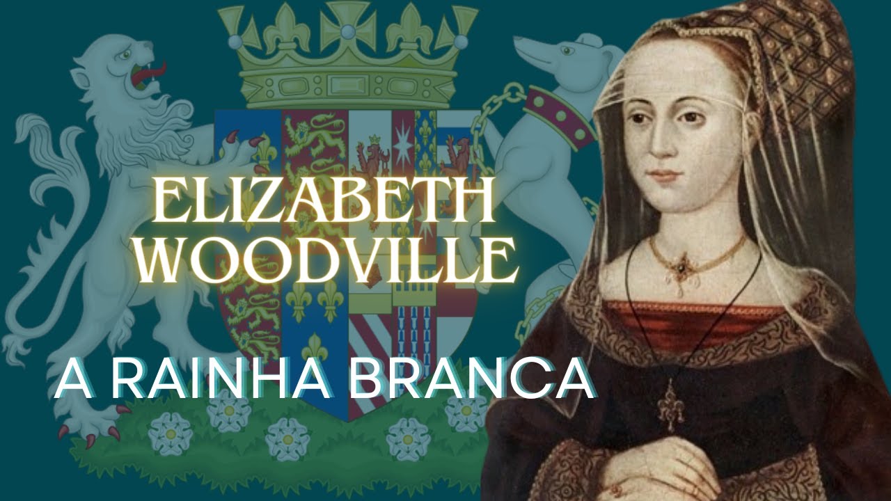 ELIZABETH WOODVILLE: A RAINHA BRANCA