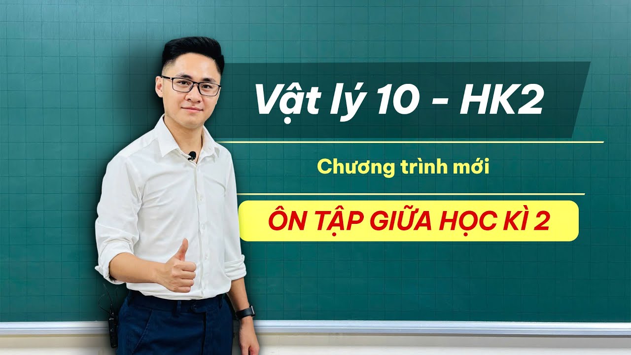 &Ocirc;N TẬP GIỮA HK2 | VẬT L&Yacute; 10 - HỌC KỲ 2 - Thầy Vũ Tuấn Anh
