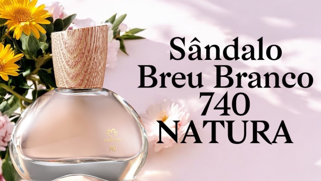 PERFUME SÂNDALO BREU BRANCO 740 ( NATURA ) RESENHA