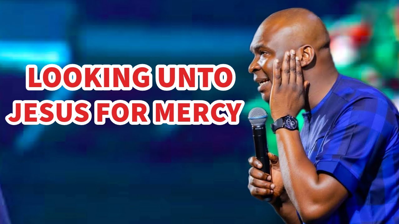 LOOKING UNTO JESUS FOR MERCY - APOSTLE JOSHUA SELMAN