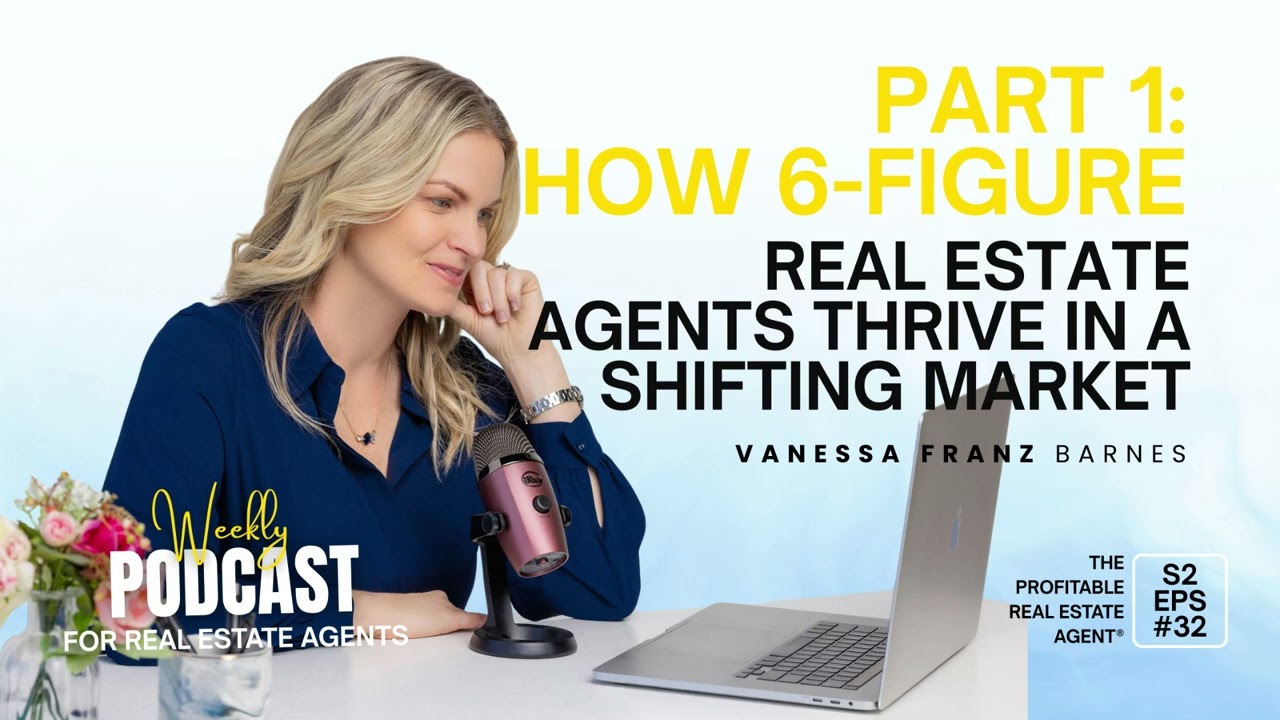Episode 32 Part 1: How 6-Figure Real Estate Agents Thrive in a Shifting Market