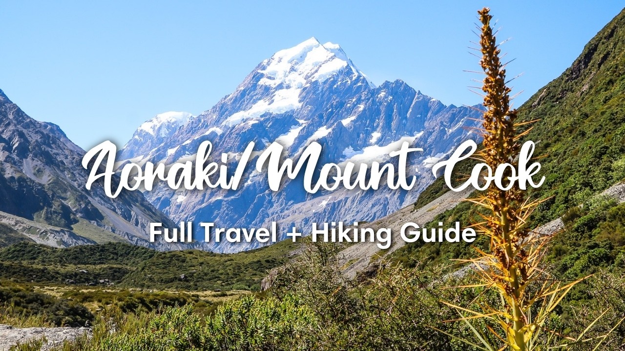 AORAKI/MOUNT COOK NATIONAL PARK, NEW ZEALAND (2025) | Travel & Hiking Guide to Aoraki/Mount Cook